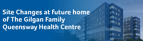 Site Changes at future home of The Gilgan Family Queensway Health Centre